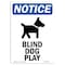 Signmission Safety Sign, OSHA Notice, 10" Height, Aluminum, Blind Dog At Play Sign With Symbol, Portrait OS-NS-A-710-V-10367 - alternate 1